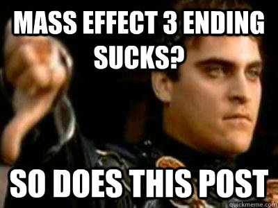 Mass Effect 3 ending sucks? So does this post  Downvoting Roman