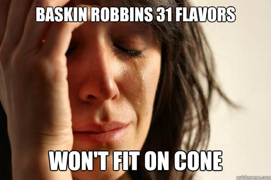 Baskin Robbins 31 Flavors Won't fit on cone  First World Problems