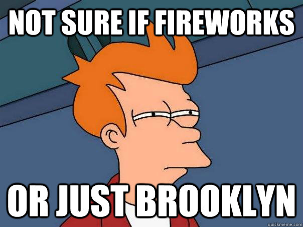 Not sure if fireworks Or just Brooklyn   Futurama Fry