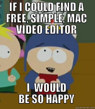 IF I COULD FIND A FREE, SIMPLE, MAC VIDEO EDITOR I  WOULD    BE SO HAPPY    Craig - I would be so happy