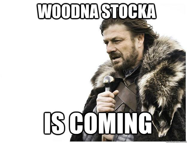 Woodna stocka Is coming  Imminent Ned