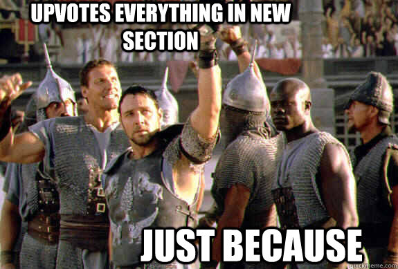Upvotes everything in new section  just because  Upvoting Maximus
