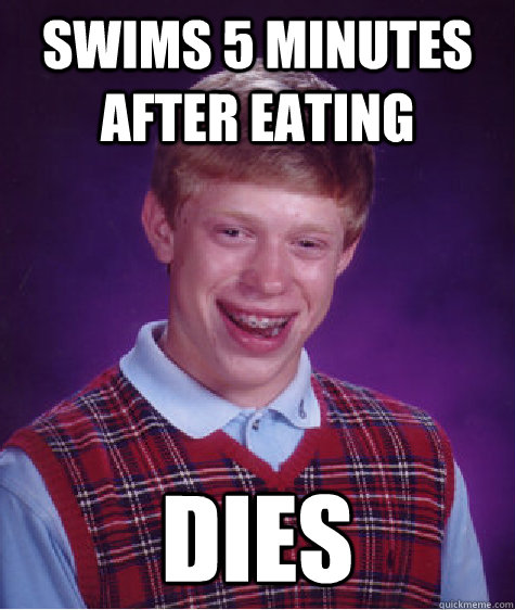 swims 5 minutes after eating dies  Bad Luck Brian