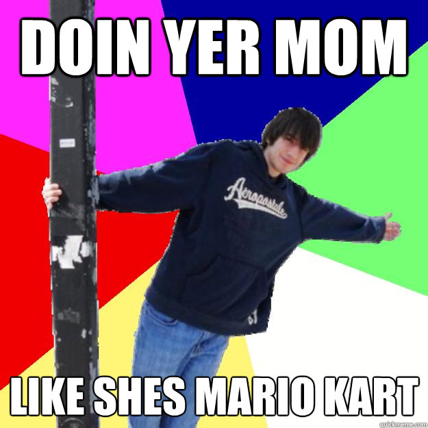 Doin yer mom Like shes mario kart - Doin yer mom Like shes mario kart  Awe-Inspiring Phil Exploitable