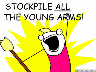 STOCKPILE ALL THE YOUNG ARMS! ___  All The Things