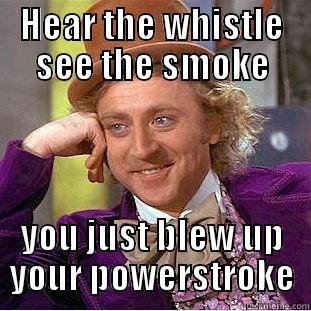 HEAR THE WHISTLE SEE THE SMOKE YOU JUST BLEW UP YOUR POWERSTROKE Condescending Wonka