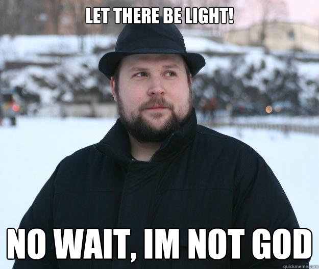 Let there be light! no wait, im not god  Advice Notch