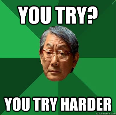 You Try? You try HARDER - You Try? You try HARDER  High Expectations Asian Father