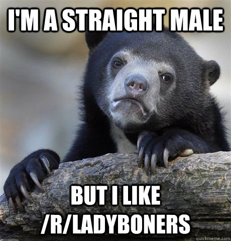 I'm a straight male but I like /r/ladyboners  Confession Bear