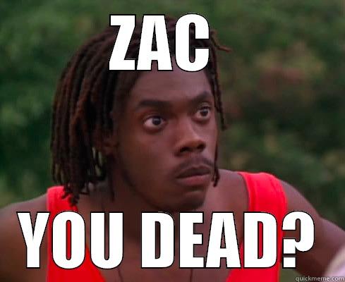 ZAC  YOU DEAD? Misc