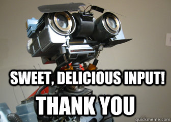 sweet, delicious Input! Thank you - sweet, delicious Input! Thank you  Johnny 5 Short Circuit