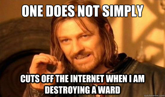One Does Not Simply CUTS OFF THE INTERNET WHEN I AM DESTROYING A WARD  Boromir