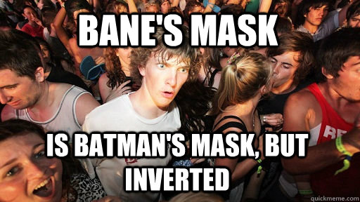 Bane's Mask is batman's mask, but inverted - Bane's Mask is batman's mask, but inverted  Sudden Clarity Clarence