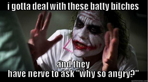 I GOTTA DEAL WITH THESE BATTY BITCHES AND THEY HAVE NERVE TO ASK 