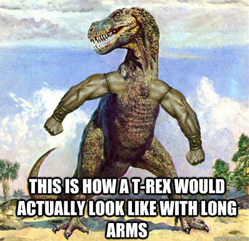  this is how a t-rex would actually look like with long arms -  this is how a t-rex would actually look like with long arms  t-rex