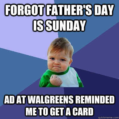 Forgot father's day is sunday ad at walgreens reminded me to get a card  Success Kid
