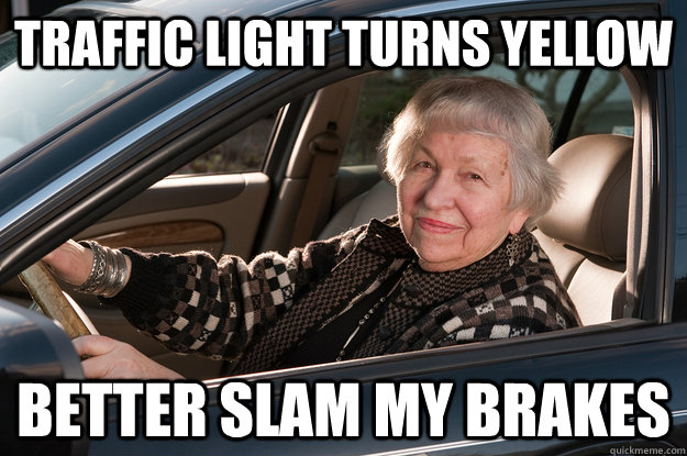 Traffic Light Turns Yellow Better slam my brakes  Old Driver