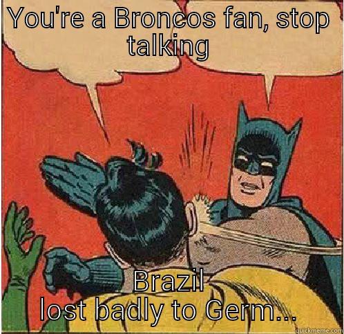 YOU'RE A BRONCOS FAN, STOP TALKING BRAZIL LOST BADLY TO GERM... Batman Slapping Robin