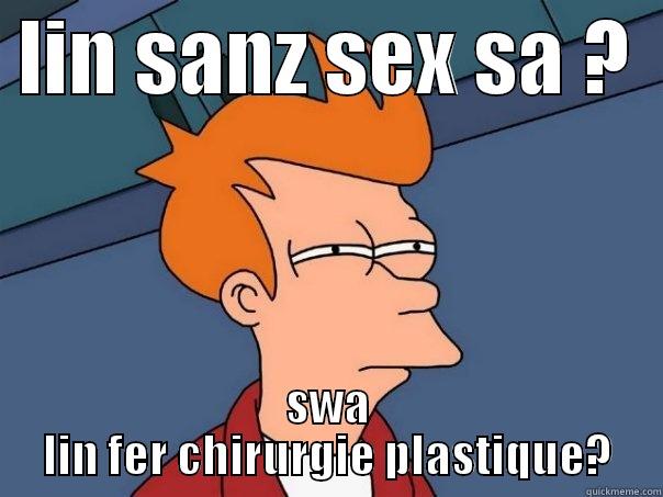  LIN SANZ SEX SA ?   SWA LIN FER CHIRURGIE PLASTIQUE? Futurama Fry