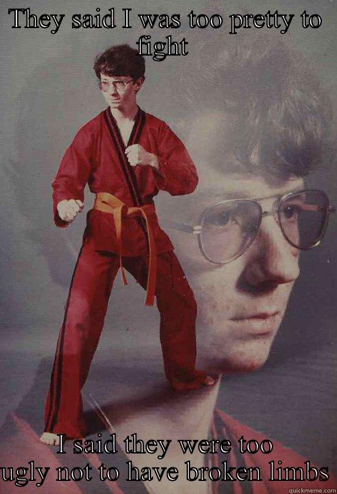 THEY SAID I WAS TOO PRETTY TO FIGHT  I SAID THEY WERE TOO UGLY NOT TO HAVE BROKEN LIMBS Karate Kyle
