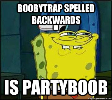 BoobyTrap Spelled Backwards Is PartyBoob - BoobyTrap Spelled Backwards Is PartyBoob  Spongebob