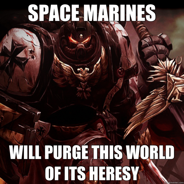 SPACE MARINES WILL PURGE THIS WORLD OF ITS HERESY  heresy