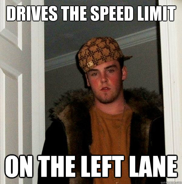 Drives the speed limit On the left lane  Scumbag Steve
