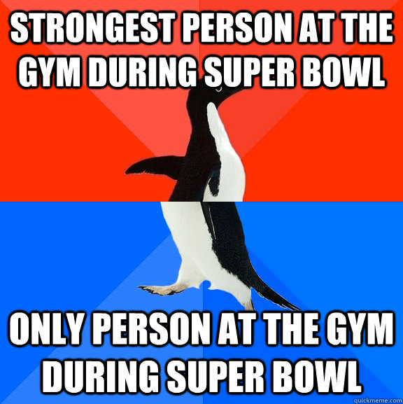 Strongest person at the gym during Super bowl only person at the gym during super bowl  Socially Awesome Awkward Penguin