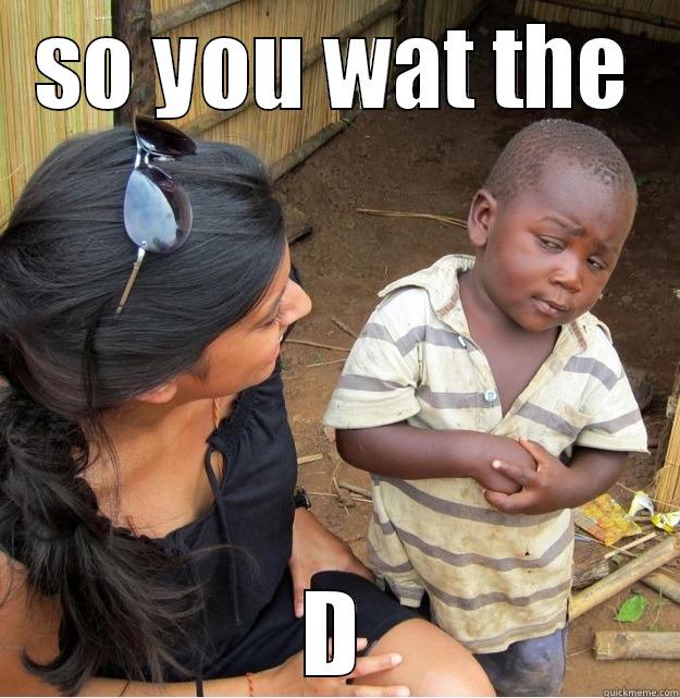 SO YOU WAT THE D Skeptical Third World Kid