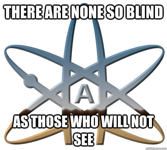 there are none so blind as those who will not see  