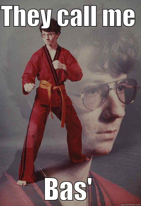 THEY CALL ME  BAS' Karate Kyle