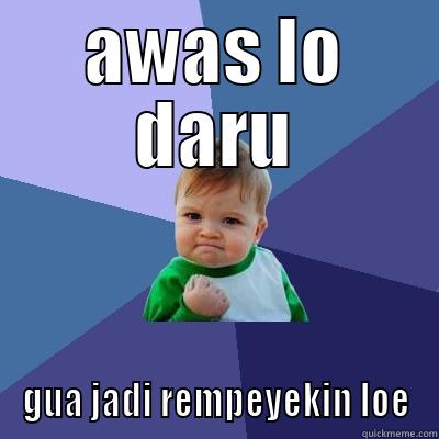 AWAS LO DARU GUA JADI REMPEYEKIN LOE Success Kid