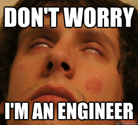 Don't worry I'm an engineer - Don't worry I'm an engineer  Engineer
