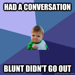 had a conversation blunt didn't go out  