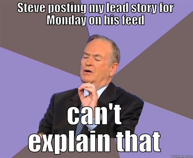 Steve Cant Explain That - STEVE POSTING MY LEAD STORY FOR MONDAY ON HIS FEED CAN'T EXPLAIN THAT Bill O Reilly