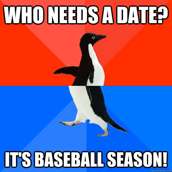 Who needs a date? It's baseball season!  Socially Awesome Awkward Penguin