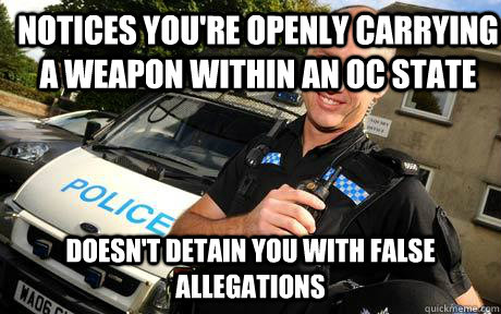 Notices you're openly carrying a weapon within an OC state Doesn't detain you with false allegations  Good Guy Policeman