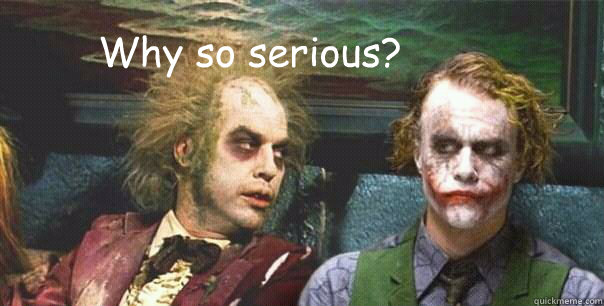 why-so-serious-beetle-juice-and-the-joker-quickmeme