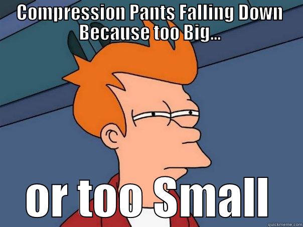 compression pants - COMPRESSION PANTS FALLING DOWN BECAUSE TOO BIG... OR TOO SMALL Futurama Fry