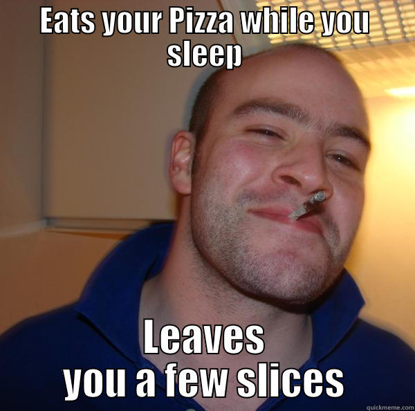 Pizza Freak - EATS YOUR PIZZA WHILE YOU SLEEP LEAVES YOU A FEW SLICES Good Guy Greg 