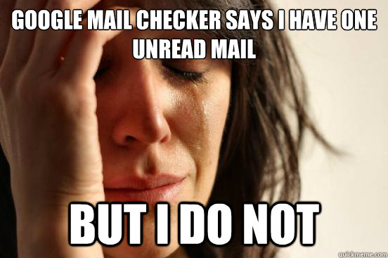 google mail checker says I have one unread mail but i do not  First World Problems