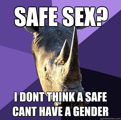 Safe sex? I dont think a safe cant have a gender  Sexually Oblivious Rhino