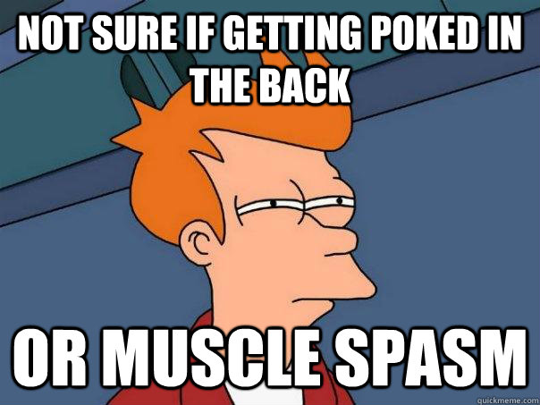 Not sure if getting poked in the back Or muscle spasm - Not sure if getting poked in the back Or muscle spasm  Futurama Fry