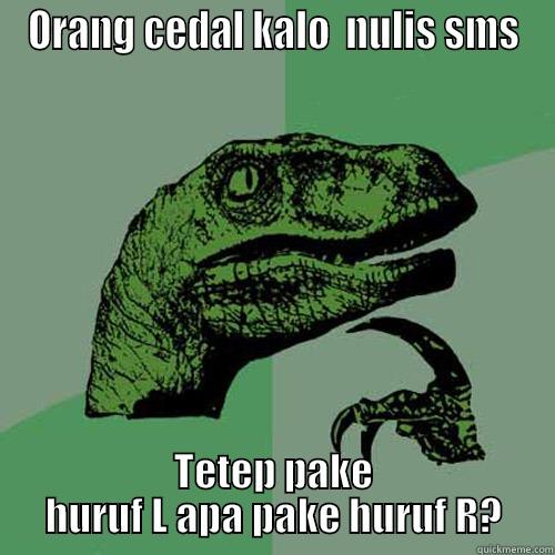 ORANG CEDAL KALO  NULIS SMS TETEP PAKE HURUF L APA PAKE HURUF R? Philosoraptor