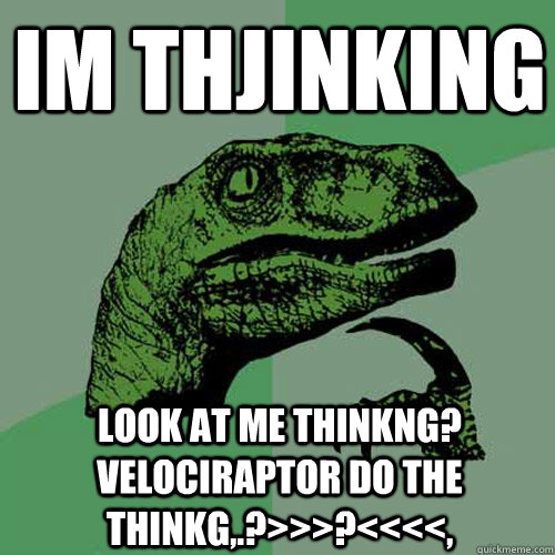 im thjinking look at me thinkng? velociraptor do the thinkg,.?>>>?<<<<, - im thjinking look at me thinkng? velociraptor do the thinkg,.?>>>?<<<<,  Philosoraptor