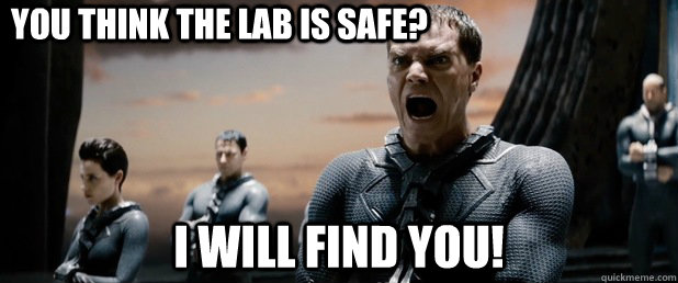 YOU THINK THE LAB IS SAFE? I WILL FIND YOU!  General Zod
