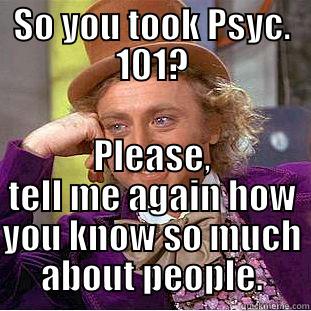 SO YOU TOOK PSYC. 101? PLEASE, TELL ME AGAIN HOW YOU KNOW SO MUCH ABOUT PEOPLE. Condescending Wonka