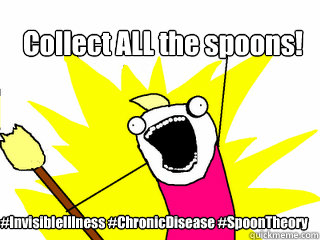 Collect ALL the spoons! #InvisibleIllness #ChronicDisease #SpoonTheory  All The Things