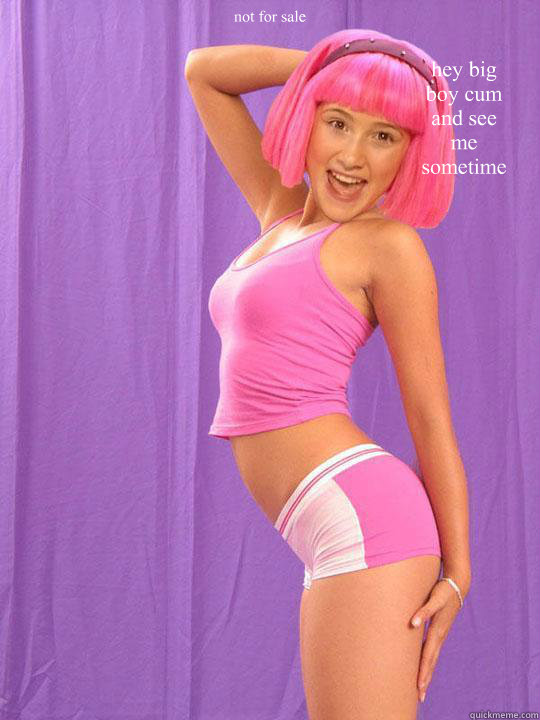 not for sale
 hey big boy cum and see me sometime  Lazy Town Stephanie