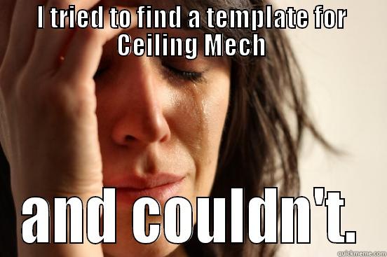 I TRIED TO FIND A TEMPLATE FOR CEILING MECH AND COULDN'T. First World Problems